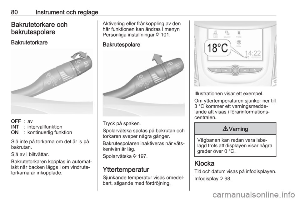 OPEL GRANDLAND X 2019.75  Instruktionsbok 80Instrument och reglageBakrutetorkare ochbakrutespolare
BakrutetorkareOFF:avINT:intervallfunktionON:kontinuerlig funktion
Slå inte på torkarna om det är is på
bakrutan.
Slå av i biltvättar.
Bak