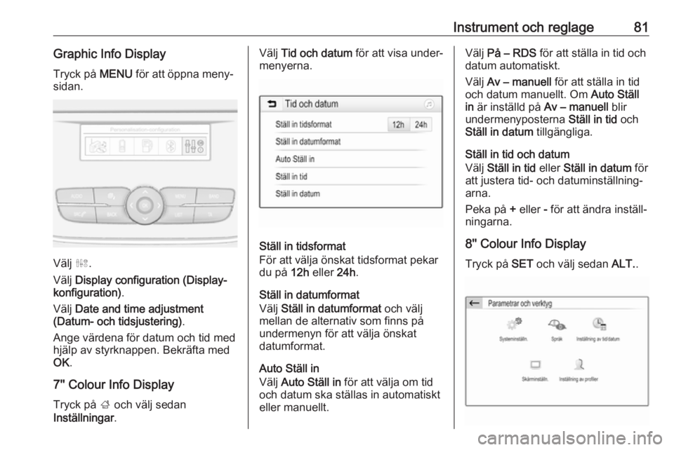 OPEL GRANDLAND X 2019.75 Instruktionsbok Instrument och reglage81Graphic Info DisplayTryck på MENU för att öppna meny‐
sidan.
Välj ˆ.
Välj Display configuration (Display‐
konfiguration) .
Välj Date and time adjustment
(Datum- OPEL GRANDLAND X 2019.75 Instruktionsbok Instrument och reglage81Graphic Info DisplayTryck på MENU för att öppna meny‐
sidan.
Välj ˆ.
Välj Display configuration (Display‐
konfiguration) .
Välj Date and time adjustment
(Datum-