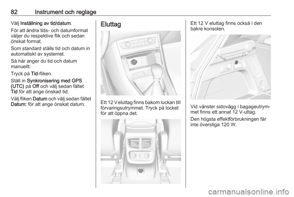 OPEL GRANDLAND X 2019.75 Instruktionsbok 82Instrument och reglageVälj Inställning av tid/datum .
För att ändra tids- och datumformat väljer du respektive flik och sedan
önskat format.
Som standard ställs tid och datum in
automatiskt a OPEL GRANDLAND X 2019.75 Instruktionsbok 82Instrument och reglageVälj Inställning av tid/datum .
För att ändra tids- och datumformat väljer du respektive flik och sedan
önskat format.
Som standard ställs tid och datum in
automatiskt a
