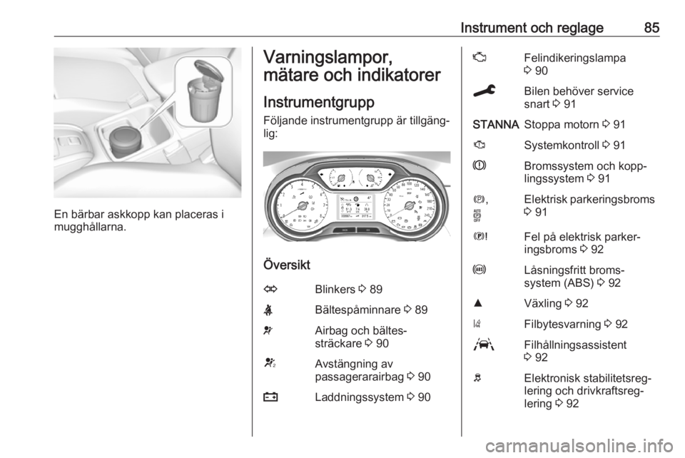 OPEL GRANDLAND X 2019.75  Instruktionsbok Instrument och reglage85
En bärbar askkopp kan placeras i
mugghållarna.
Varningslampor,
mätare och indikatorer
Instrumentgrupp
Följande instrumentgrupp är tillgäng‐
lig:
Översikt
OBlinkers  3