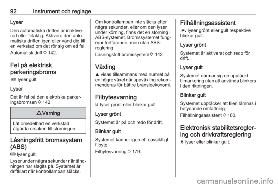 OPEL GRANDLAND X 2019.75  Instruktionsbok 92Instrument och reglageLyserDen automatiska driften är inaktive‐rad eller felaktig. Aktivera den auto‐ matiska driften igen eller vänd dig till
en verkstad om det rör sig om ett fel.
Automatis