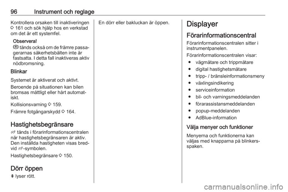 OPEL GRANDLAND X 2019.75  Instruktionsbok 96Instrument och reglageKontrollera orsaken till inaktiveringen
3  161 och sök hjälp hos en verkstad
om det är ett systemfel.
Observera!
m  tänds också om de främre passa‐
gerarnas säkerhetsb