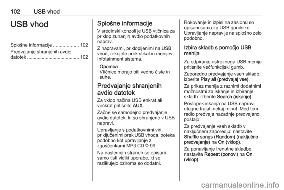 OPEL CASCADA 2018.5  Navodila za uporabo Infotainment sistema 102USB vhodUSB vhodSplošne informacije...................102
Predvajanje shranjenih avdio datotek ....................................... 102Splošne informacije
V sredinski konzoli je USB vtičnica 