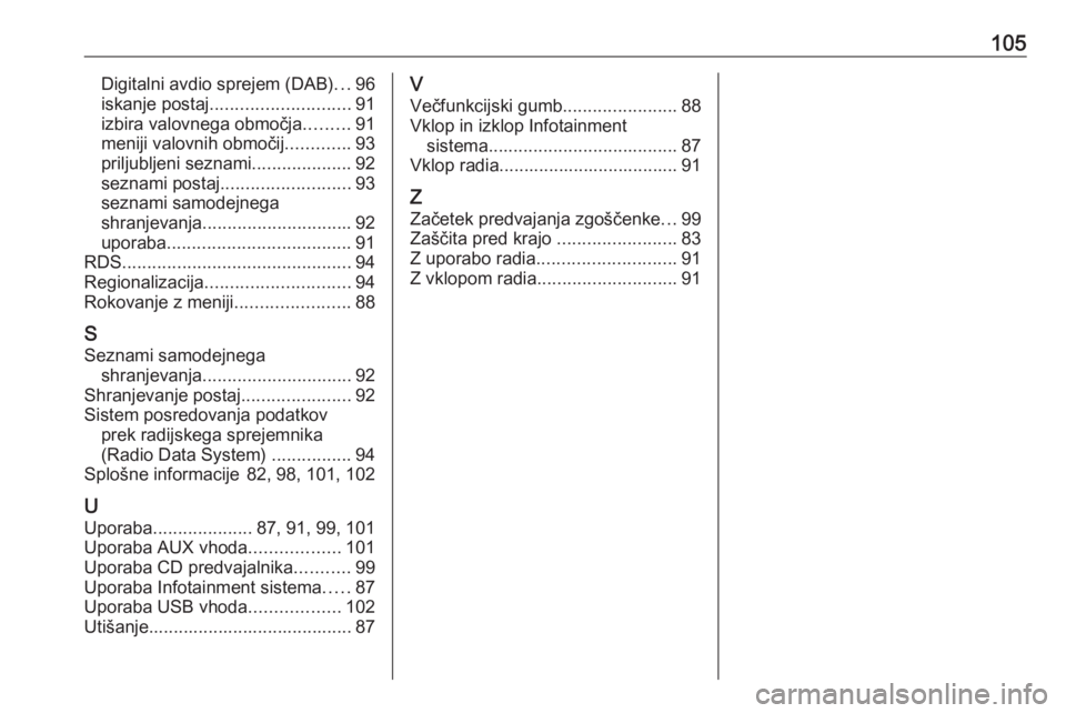OPEL CASCADA 2018.5  Navodila za uporabo Infotainment sistema 105Digitalni avdio sprejem (DAB)...96
iskanje postaj ............................ 91
izbira valovnega območja .........91
meniji valovnih območij .............93
priljubljeni seznami ...............