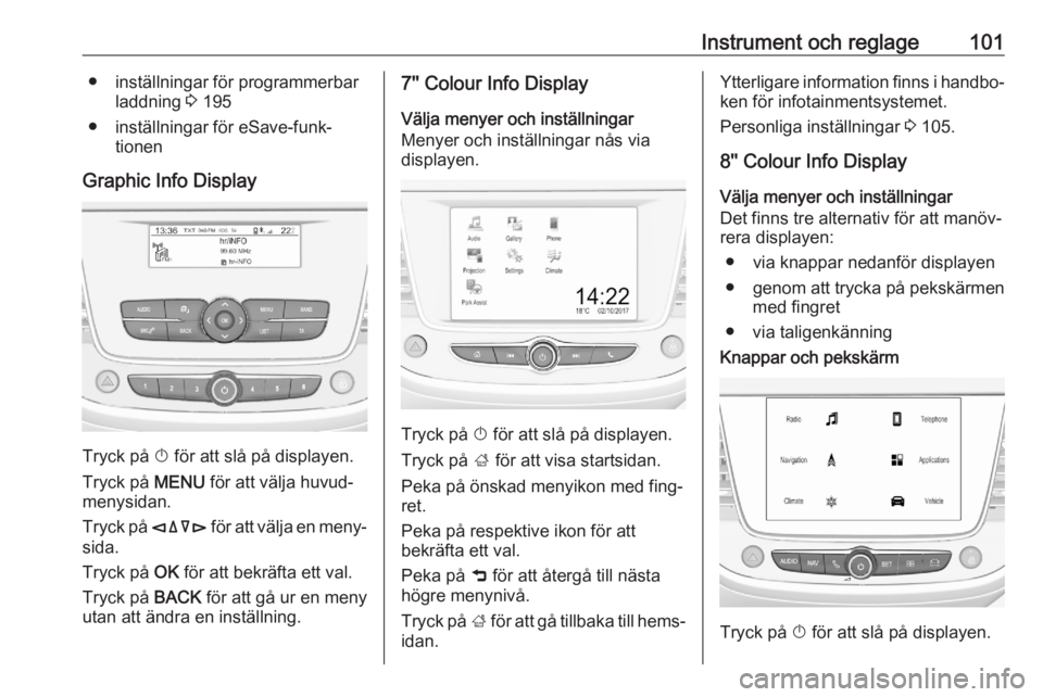 OPEL GRANDLAND X 2020 Instruktionsbok Instrument och reglage101● inställningar för programmerbarladdning 3 195
● inställningar för eSave-funk‐ tionen
Graphic Info Display
Tryck på X för att slå på displayen.
Tryck på MEN OPEL GRANDLAND X 2020 Instruktionsbok Instrument och reglage101● inställningar för programmerbarladdning 3 195
● inställningar för eSave-funk‐ tionen
Graphic Info Display
Tryck på X för att slå på displayen.
Tryck på MEN