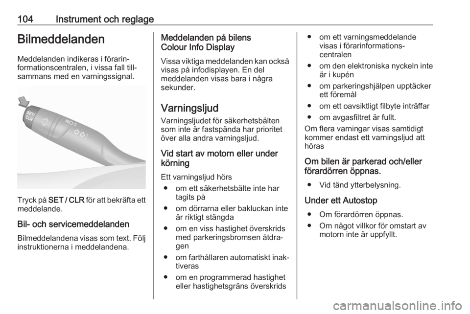 OPEL GRANDLAND X 2020  Instruktionsbok 104Instrument och reglageBilmeddelandenMeddelanden indikeras i förarin‐
formationscentralen, i vissa fall till‐
sammans med en varningssignal.
Tryck på  SET / CLR  för att bekräfta ett
meddela
