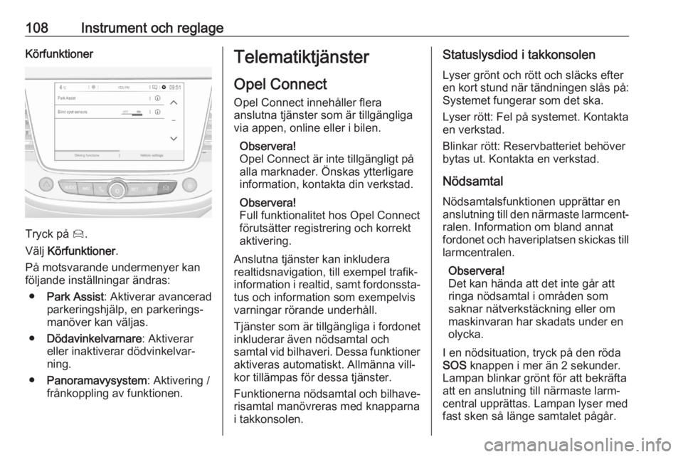 OPEL GRANDLAND X 2020  Instruktionsbok 108Instrument och reglageKörfunktioner
Tryck på Í.
Välj  Körfunktioner .
På motsvarande undermenyer kan
följande inställningar ändras:
● Park Assist : Aktiverar avancerad
parkeringshjälp, 