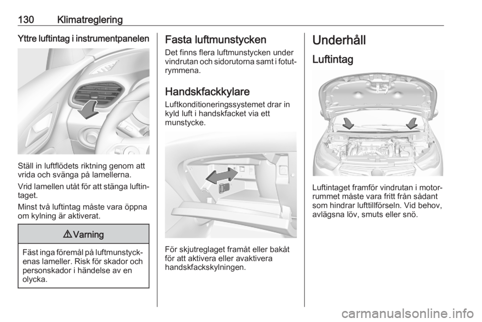 OPEL GRANDLAND X 2020 Instruktionsbok 130KlimatregleringYttre luftintag i instrumentpanelen
Ställ in luftflödets riktning genom att
vrida och svänga på lamellerna.
Vrid lamellen utåt för att stänga luftin‐
taget.
Minst två lufti OPEL GRANDLAND X 2020 Instruktionsbok 130KlimatregleringYttre luftintag i instrumentpanelen
Ställ in luftflödets riktning genom att
vrida och svänga på lamellerna.
Vrid lamellen utåt för att stänga luftin‐
taget.
Minst två lufti