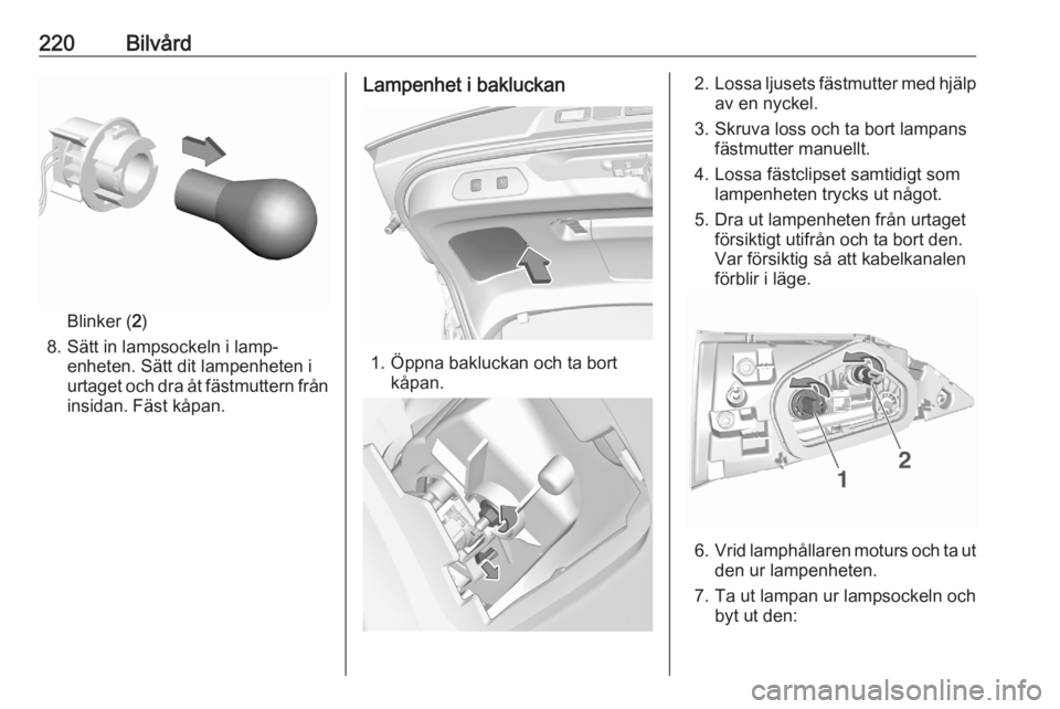 OPEL GRANDLAND X 2020 Instruktionsbok 220Bilvård
Blinker (2)
8. Sätt in lampsockeln i lamp‐ enheten. Sätt dit lampenheten i
urtaget och dra åt fästmuttern från
insidan. Fäst kåpan.
Lampenhet i bakluckan
1. Öppna bakluckan och t OPEL GRANDLAND X 2020 Instruktionsbok 220Bilvård
Blinker (2)
8. Sätt in lampsockeln i lamp‐ enheten. Sätt dit lampenheten i
urtaget och dra åt fästmuttern från
insidan. Fäst kåpan.
Lampenhet i bakluckan
1. Öppna bakluckan och t