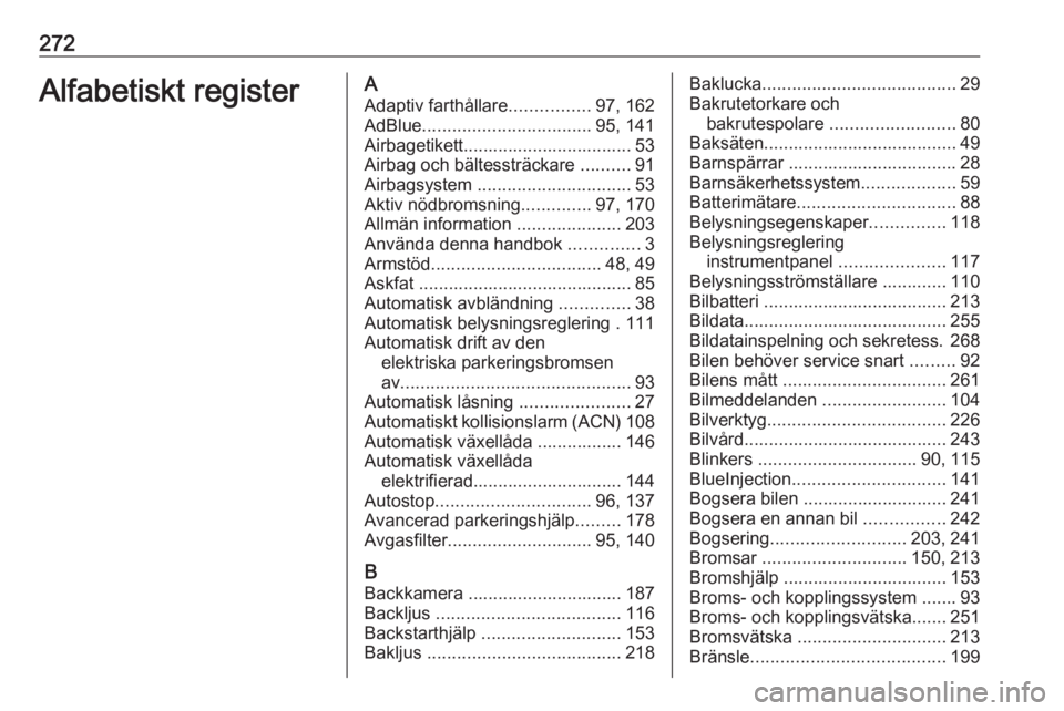 OPEL GRANDLAND X 2020 Instruktionsbok 272Alfabetiskt registerAAdaptiv farthållare ................97, 162
AdBlue .................................. 95, 141
Airbagetikett.................................. 53
Airbag och bältessträckare OPEL GRANDLAND X 2020 Instruktionsbok 272Alfabetiskt registerAAdaptiv farthållare ................97, 162
AdBlue .................................. 95, 141
Airbagetikett.................................. 53
Airbag och bältessträckare