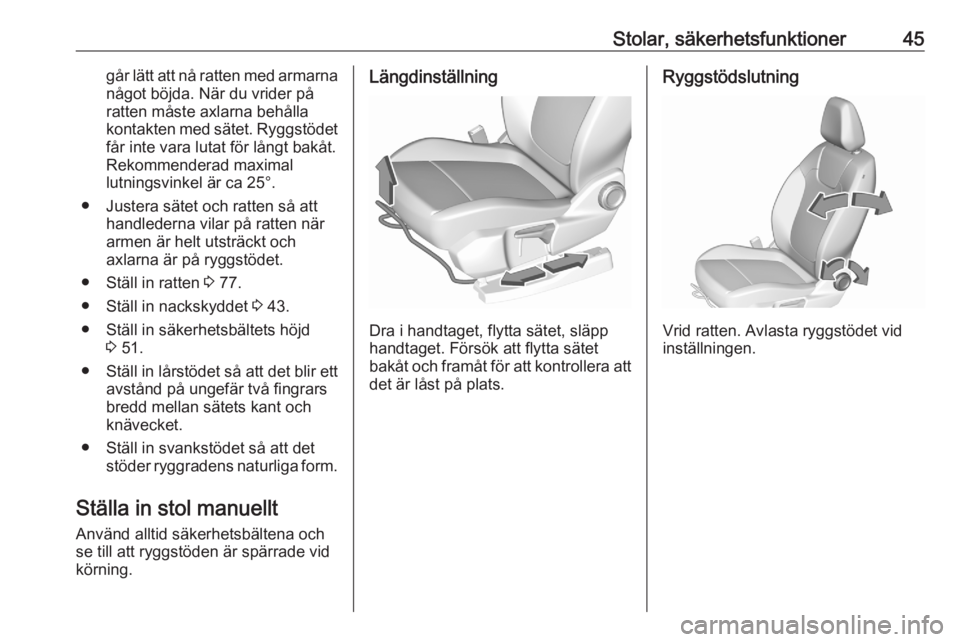 OPEL GRANDLAND X 2020  Instruktionsbok Stolar, säkerhetsfunktioner45går lätt att nå ratten med armarnanågot böjda. När du vrider på
ratten måste axlarna behålla kontakten med sätet. Ryggstödet
får inte vara lutat för långt b