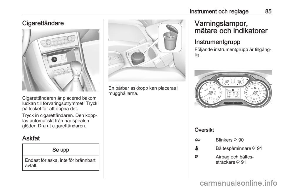 OPEL GRANDLAND X 2020 Instruktionsbok Instrument och reglage85Cigarettändare
Cigarettändaren är placerad bakom
luckan till förvaringsutrymmet. Tryck
på locket för att öppna det.
Tryck in cigarettändaren. Den kopp‐
las automatisk OPEL GRANDLAND X 2020 Instruktionsbok Instrument och reglage85Cigarettändare
Cigarettändaren är placerad bakom
luckan till förvaringsutrymmet. Tryck
på locket för att öppna det.
Tryck in cigarettändaren. Den kopp‐
las automatisk