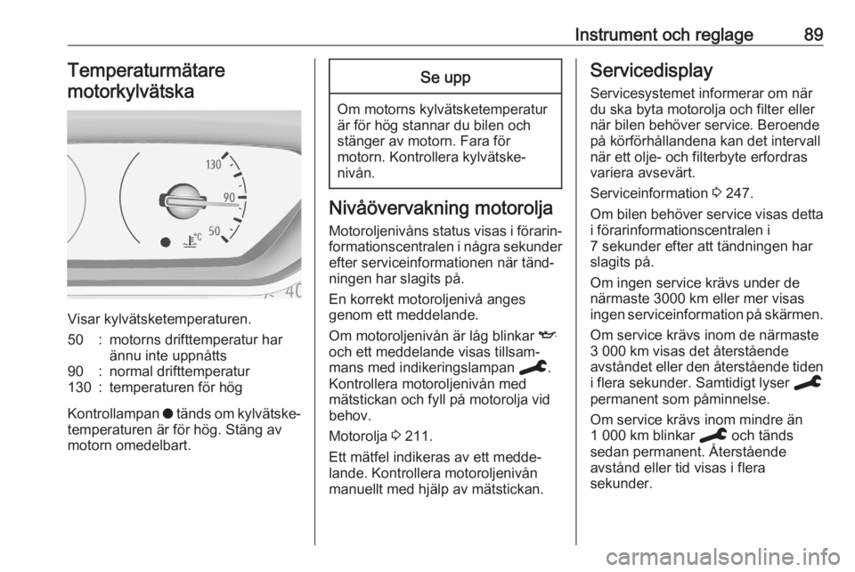 OPEL GRANDLAND X 2020  Instruktionsbok Instrument och reglage89Temperaturmätaremotorkylvätska
Visar kylvätsketemperaturen.
50:motorns drifttemperatur har
ännu inte uppnåtts90:normal drifttemperatur130:temperaturen för hög
Kontrollam