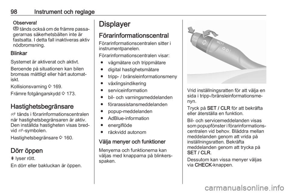 OPEL GRANDLAND X 2020  Instruktionsbok 98Instrument och reglageObservera!
m  tänds också om de främre passa‐
gerarnas säkerhetsbälten inte är
fastsatta. I detta fall inaktiveras aktiv
nödbromsning.
Blinkar
Systemet är aktiverat o