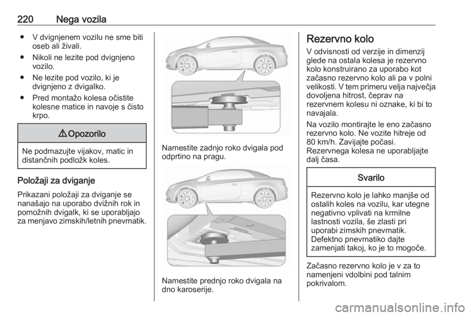 OPEL CASCADA 2019 Uporabniški priročnik 220Nega vozila● V dvignjenem vozilu ne sme bitioseb ali živali.
● Nikoli ne lezite pod dvignjeno vozilo.
● Ne lezite pod vozilo, ki je dvignjeno z dvigalko.
● Pred montažo kolesa očistite k OPEL CASCADA 2019 Uporabniški priročnik 220Nega vozila● V dvignjenem vozilu ne sme bitioseb ali živali.
● Nikoli ne lezite pod dvignjeno vozilo.
● Ne lezite pod vozilo, ki je dvignjeno z dvigalko.
● Pred montažo kolesa očistite k