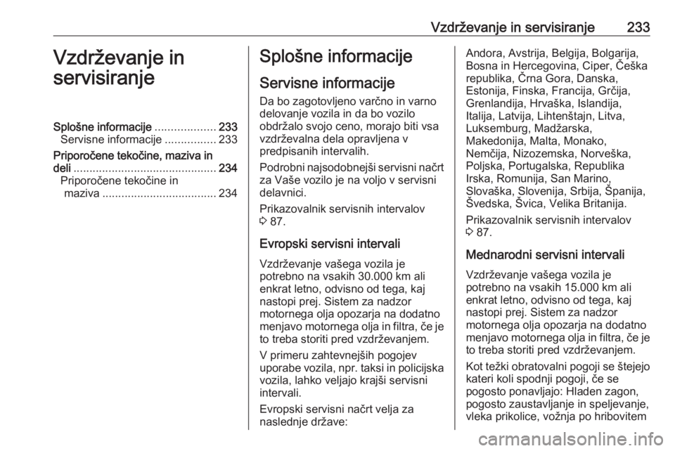 OPEL CASCADA 2019  Uporabniški priročnik Vzdrževanje in servisiranje233Vzdrževanje in
servisiranjeSplošne informacije ...................233
Servisne informacije ................233
Priporočene tekočine, maziva in
deli .................