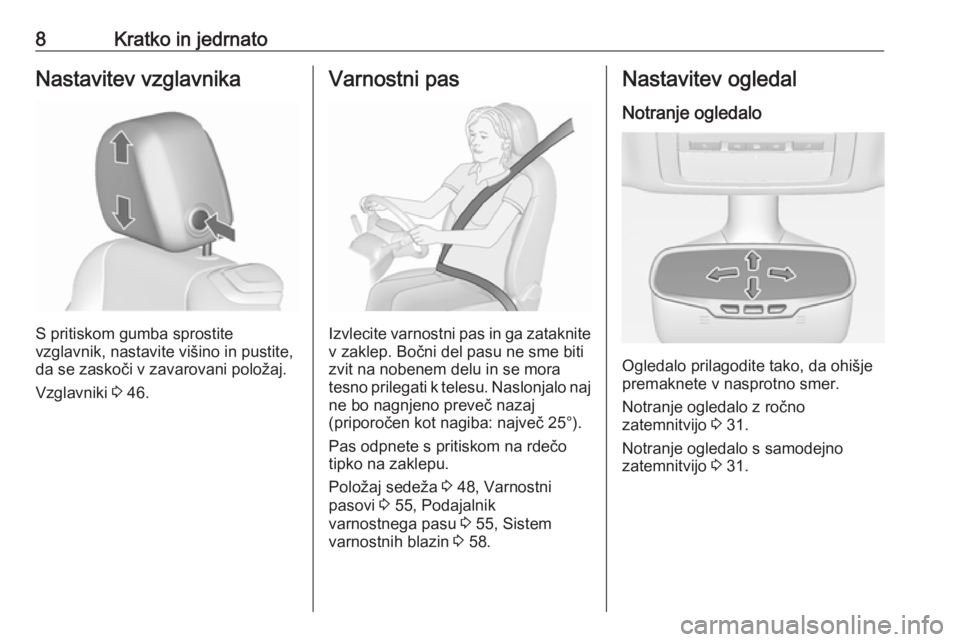 OPEL CASCADA 2019  Uporabniški priročnik 8Kratko in jedrnatoNastavitev vzglavnika
S pritiskom gumba sprostite
vzglavnik, nastavite višino in pustite,
da se zaskoči v zavarovani položaj.
Vzglavniki  3 46.
Varnostni pas
Izvlecite varnostni 