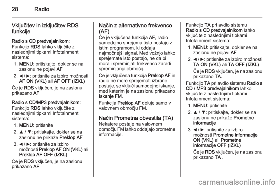 OPEL COMBO 2014  Navodila za uporabo Infotainment sistema 28Radio
Vključitev in izključitev RDS
funkcije
Radio s CD predvajalnikom:
Funkcijo  RDS lahko vključite z
naslednjimi tipkami Infotainment
sistema:
1. MENU : pritiskajte, dokler se na
zaslonu ne po