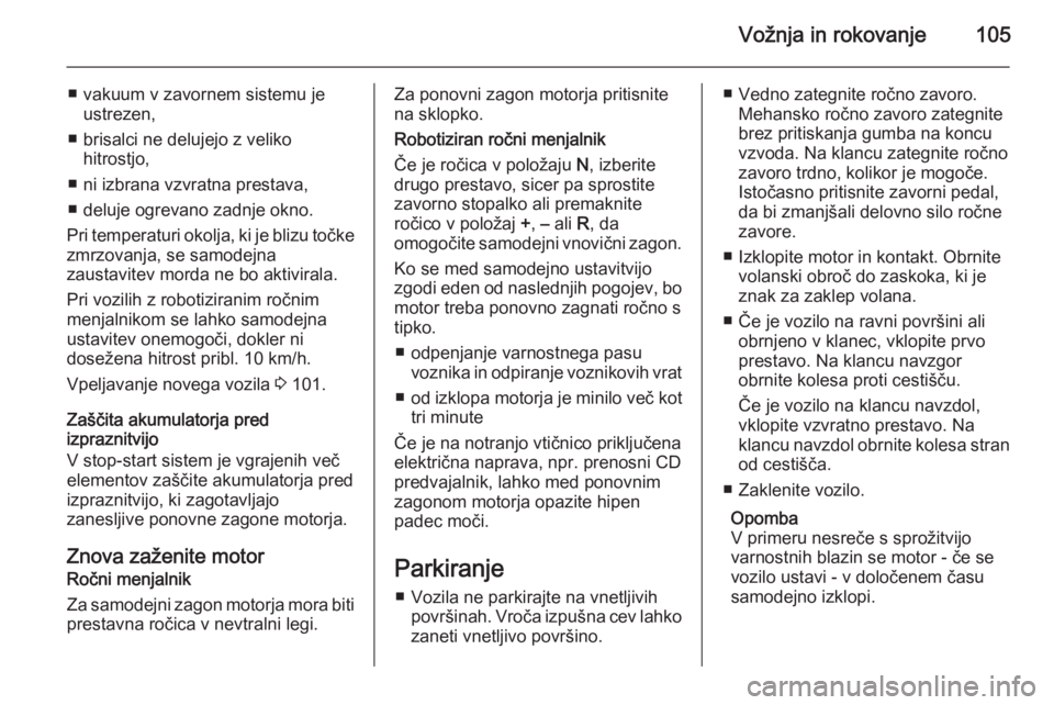 OPEL COMBO 2014 Uporabniški priročnik Vožnja in rokovanje105
■ vakuum v zavornem sistemu jeustrezen,
■ brisalci ne delujejo z veliko hitrostjo,
■ ni izbrana vzvratna prestava,
■ deluje ogrevano zadnje okno.
Pri temperaturi okolja OPEL COMBO 2014 Uporabniški priročnik Vožnja in rokovanje105
■ vakuum v zavornem sistemu jeustrezen,
■ brisalci ne delujejo z veliko hitrostjo,
■ ni izbrana vzvratna prestava,
■ deluje ogrevano zadnje okno.
Pri temperaturi okolja
