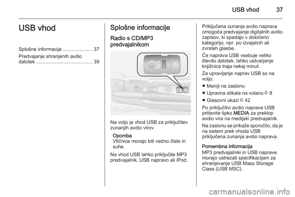 OPEL COMBO 2015 Navodila za uporabo Infotainment sistema USB vhod37USB vhodSplošne informacije.....................37
Predvajanje shranjenih avdio datotek ......................................... 39Splošne informacije
Radio s CD/MP3
predvajalnikom
Na vol OPEL COMBO 2015 Navodila za uporabo Infotainment sistema USB vhod37USB vhodSplošne informacije.....................37
Predvajanje shranjenih avdio datotek ......................................... 39Splošne informacije
Radio s CD/MP3
predvajalnikom
Na vol