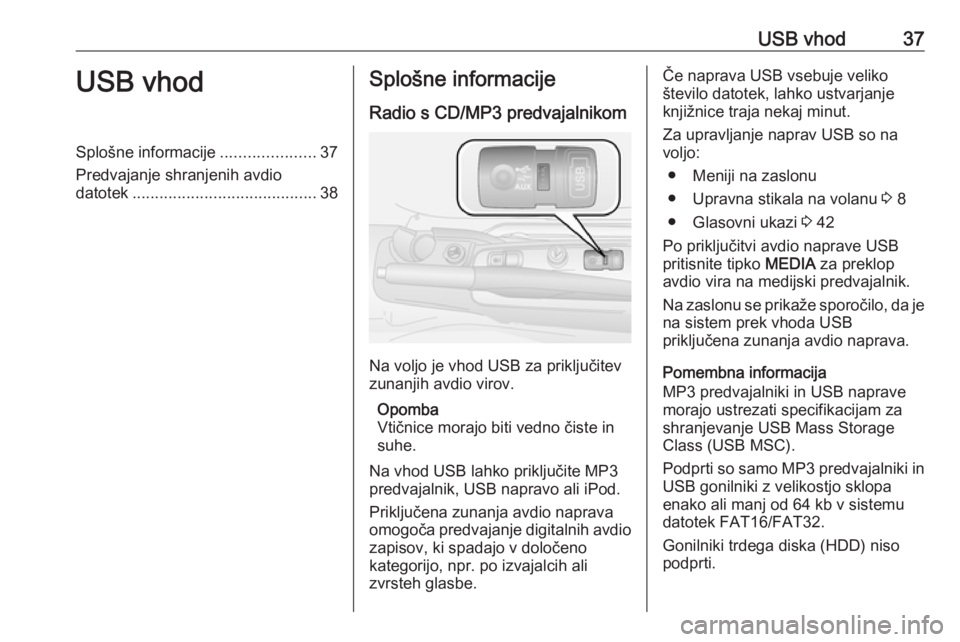 OPEL COMBO 2016 Navodila za uporabo Infotainment sistema USB vhod37USB vhodSplošne informacije.....................37
Predvajanje shranjenih avdio datotek ......................................... 38Splošne informacije
Radio s CD/MP3 predvajalnikom
Na vol OPEL COMBO 2016 Navodila za uporabo Infotainment sistema USB vhod37USB vhodSplošne informacije.....................37
Predvajanje shranjenih avdio datotek ......................................... 38Splošne informacije
Radio s CD/MP3 predvajalnikom
Na vol