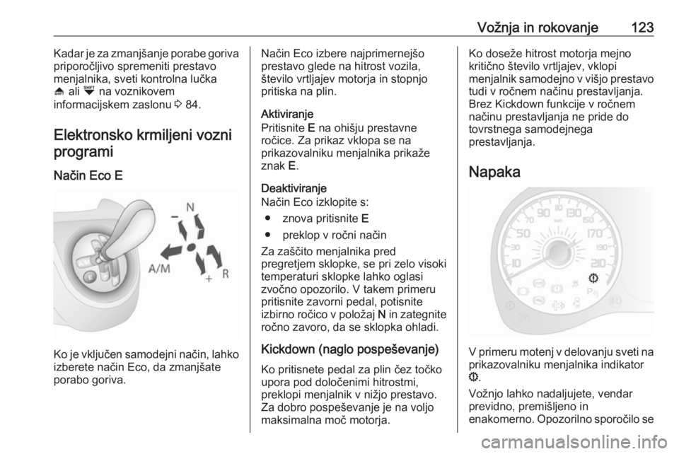 OPEL COMBO 2017  Uporabniški priročnik Vožnja in rokovanje123Kadar je za zmanjšanje porabe goriva
priporočljivo spremeniti prestavo
menjalnika, sveti kontrolna lučka
[  ali  Ò na voznikovem
informacijskem zaslonu  3 84.
Elektronsko kr