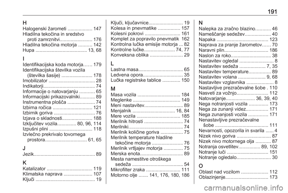 OPEL COMBO 2017  Uporabniški priročnik 191HHalogenski žarometi  ..................147
Hladilna tekočina in sredstvo proti zamrznitvi ........................ 176
Hladilna tekočina motorja  ..........142
Hupa  ...........................