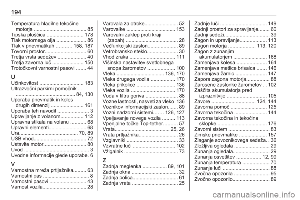 OPEL COMBO 2017  Uporabniški priročnik 194Temperatura hladilne tekočinemotorja  ..................................... 85
Tipska ploščica  .......................... 178
Tlak motornega olja  .....................86
Tlak v pnevmatikah  ..