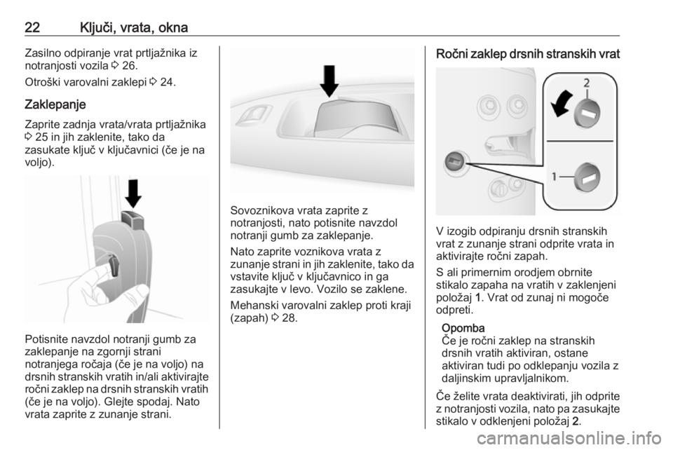 OPEL COMBO 2017  Uporabniški priročnik 22Ključi, vrata, oknaZasilno odpiranje vrat prtljažnika iznotranjosti vozila  3 26.
Otroški varovalni zaklepi  3 24.
Zaklepanje Zaprite zadnja vrata/vrata prtljažnika
3  25 in jih zaklenite, tako 