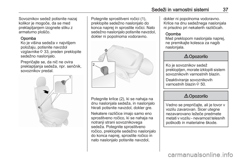 OPEL COMBO 2017  Uporabniški priročnik Sedeži in varnostni sistemi37Sovoznikov sedež potisnite nazaj
kolikor je mogoče, da se med
preklapljanjem izognete stiku z
armaturno ploščo.
Opomba
Ko je višina sedeža v najvišjem
položaju, p
