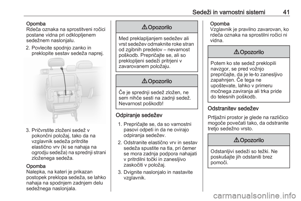 OPEL COMBO 2017  Uporabniški priročnik Sedeži in varnostni sistemi41Opomba
Rdeča oznaka na sprostitveni ročici
postane vidna pri odklopljenem
sedežnem naslonjalu.
2. Povlecite spodnjo zanko in preklopite sestav sedeža naprej.
3. Prič