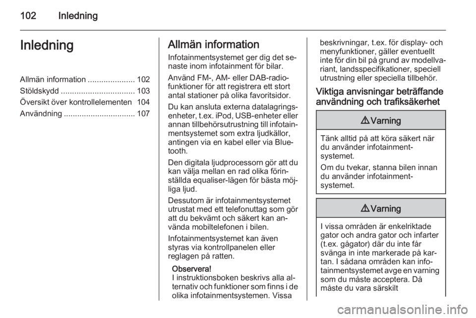 OPEL INSIGNIA 2014  Handbok för infotainmentsystem 102InledningInledningAllmän information.....................102
Stöldskydd ................................. 103
Översikt över kontrollelementen 104
Användning ................................ 10