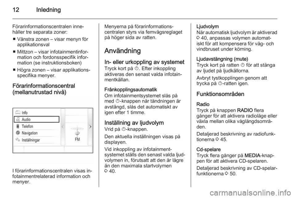 OPEL INSIGNIA 2014  Handbok för infotainmentsystem 12Inledning
Förarinformationscentralen inne‐
håller tre separata zoner:
■ Vänstra zonen – visar menyn för applikationsval
■ Mittzon – visar infotainmentinfor‐ mation och fordonsspecifi