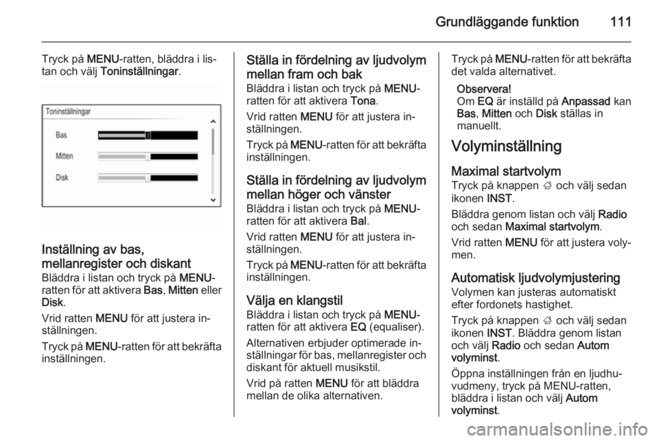 OPEL INSIGNIA 2014  Handbok för infotainmentsystem Grundläggande funktion111
Tryck på MENU-ratten, bläddra i lis‐
tan och välj  Toninställningar .
Inställning av bas,
mellanregister och diskant
Bläddra i listan och tryck på  MENU-
ratten fö
