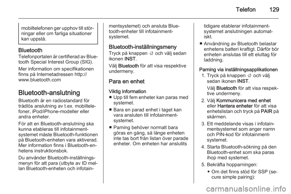 OPEL INSIGNIA 2014  Handbok för infotainmentsystem Telefon129mobiltelefonen ger upphov till stör‐
ningar eller om farliga situationer
kan uppstå.
Bluetooth
Telefonportalen är certifierad av Blue‐
tooth Special Interest Group (SIG).
Mer informat
