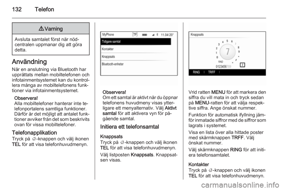 OPEL INSIGNIA 2014  Handbok för infotainmentsystem 132Telefon9Varning
Avsluta samtalet först när nöd‐
centralen uppmanar dig att göra
detta.
Användning
När en anslutning via Bluetooth har
upprättats mellan mobiltelefonen och
infotainmentsyste