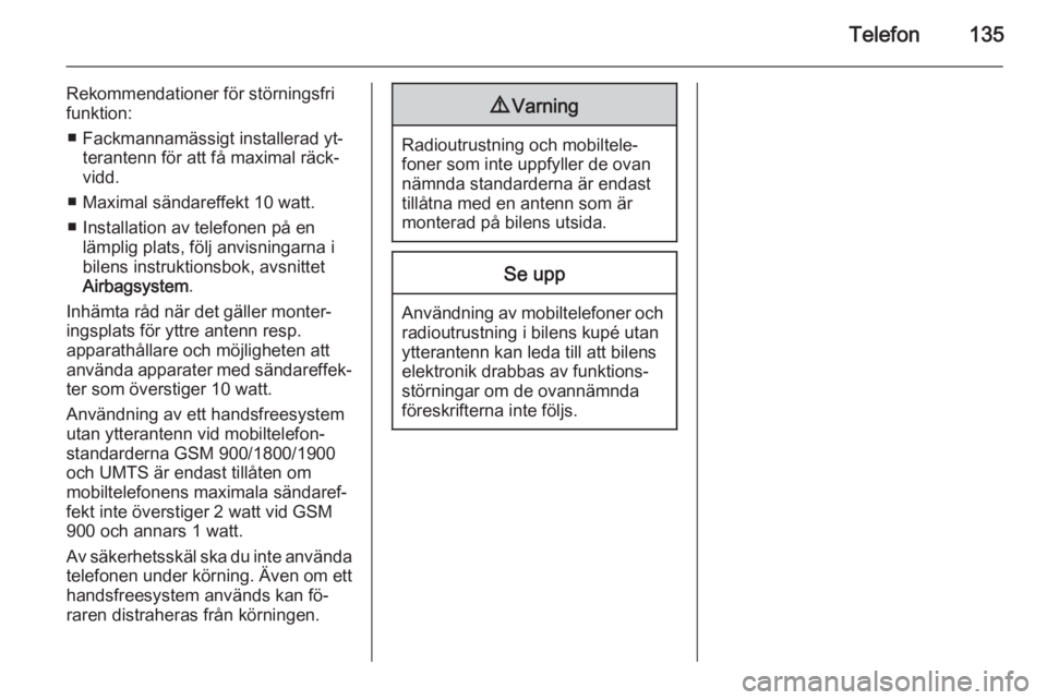 OPEL INSIGNIA 2014  Handbok för infotainmentsystem Telefon135
Rekommendationer för störningsfri
funktion:
■ Fackmannamässigt installerad yt‐ terantenn för att få maximal räck‐
vidd.
■ Maximal sändareffekt 10 watt. ■ Installation av te