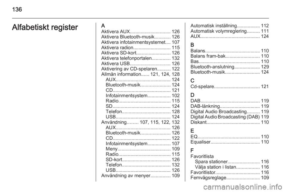 OPEL INSIGNIA 2014  Handbok för infotainmentsystem 136Alfabetiskt registerAAktivera AUX .............................. 126
Aktivera Bluetooth-musik ............126
Aktivera infotainmentsystemet.... 107
Aktivera radion............................ 115
A