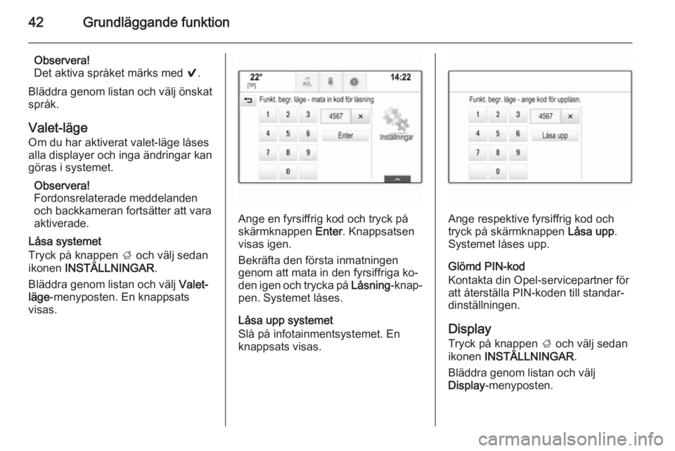 OPEL INSIGNIA 2014  Handbok för infotainmentsystem 42Grundläggande funktion
Observera!
Det aktiva språket märks med  9.
Bläddra genom listan och välj önskat
språk.
Valet-läge Om du har aktiverat valet-läge låses
alla displayer och inga ändr