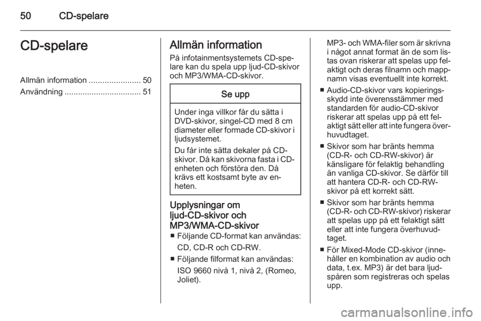 OPEL INSIGNIA 2014  Handbok för infotainmentsystem 50CD-spelareCD-spelareAllmän information.......................50
Användning .................................. 51Allmän information
På infotainmentsystemets CD-spe‐
lare kan du spela upp ljud-C