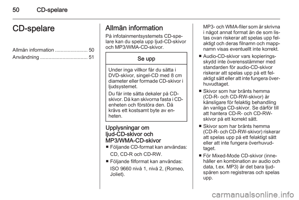OPEL INSIGNIA 2014 Handbok för infotainmentsystem 50CD-spelareCD-spelareAllmän information.......................50
Användning .................................. 51Allmän information
På infotainmentsystemets CD-spe‐
lare kan du spela upp ljud-C OPEL INSIGNIA 2014 Handbok för infotainmentsystem 50CD-spelareCD-spelareAllmän information.......................50
Användning .................................. 51Allmän information
På infotainmentsystemets CD-spe‐
lare kan du spela upp ljud-C