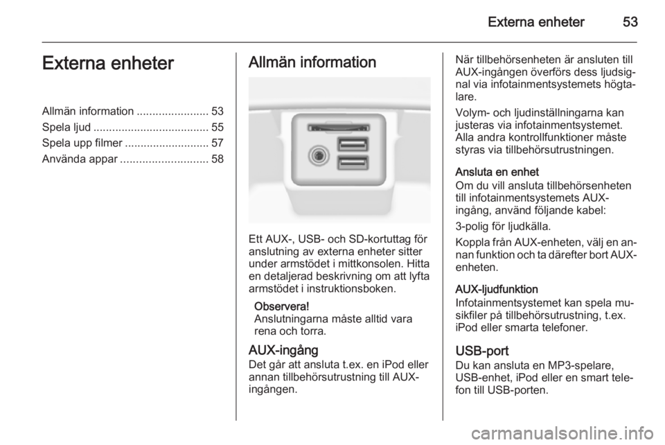 OPEL INSIGNIA 2014  Handbok för infotainmentsystem Externa enheter53Externa enheterAllmän information.......................53
Spela ljud ..................................... 55
Spela upp filmer ........................... 57
Använda appar ........