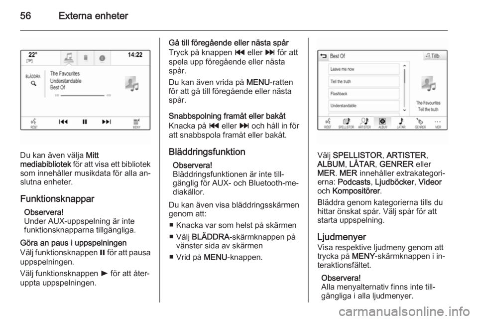 OPEL INSIGNIA 2014  Handbok för infotainmentsystem 56Externa enheter
Du kan även välja Mitt
mediabibliotek  för att visa ett bibliotek
som innehåller musikdata för alla an‐
slutna enheter.
Funktionsknappar Observera!
Under AUX-uppspelning är i