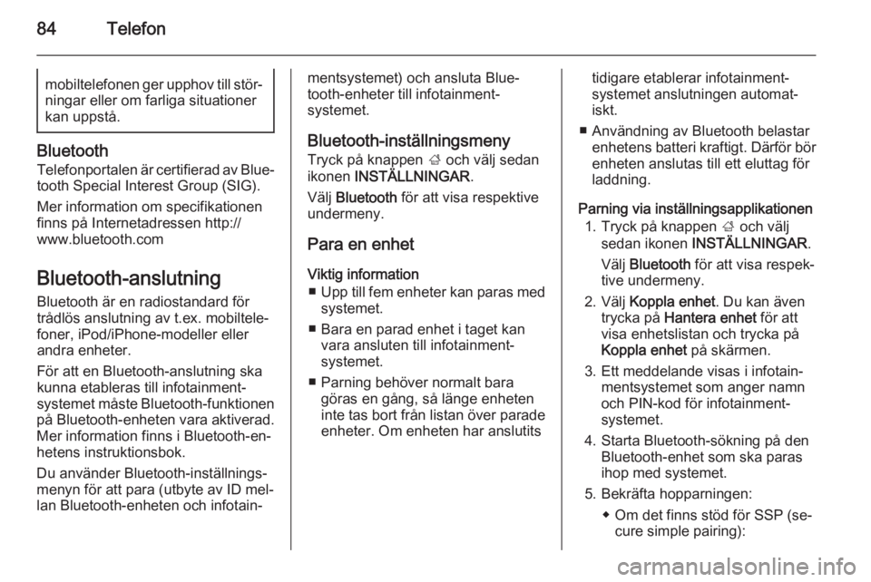OPEL INSIGNIA 2014  Handbok för infotainmentsystem 84Telefonmobiltelefonen ger upphov till stör‐
ningar eller om farliga situationer
kan uppstå.
Bluetooth
Telefonportalen är certifierad av Blue‐
tooth Special Interest Group (SIG).
Mer informati