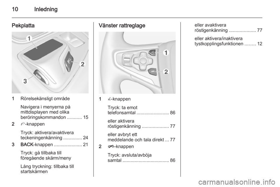 OPEL INSIGNIA 2014  Handbok för infotainmentsystem 10Inledning
Pekplatta
1Rörelsekänsligt område
Navigera i menyerna på
mittdisplayen med olika
beröringskommandon ...........15
2 h-knappen
Tryck: aktivera/avaktivera
teckeningenkänning ..........