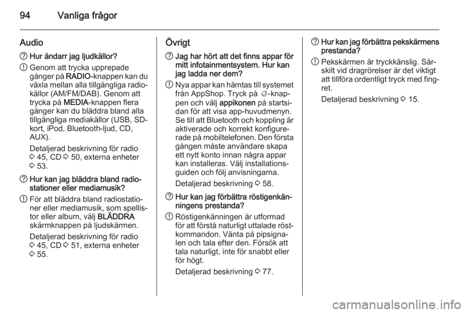 OPEL INSIGNIA 2014  Handbok för infotainmentsystem 94Vanliga frågor
Audio?Hur ändarr jag ljudkällor?
! Genom att trycka upprepade
gånger på  RADIO-knappen kan du
växla mellan alla tillgängliga radio‐
källor (AM/FM/DAB). Genom att
trycka på 