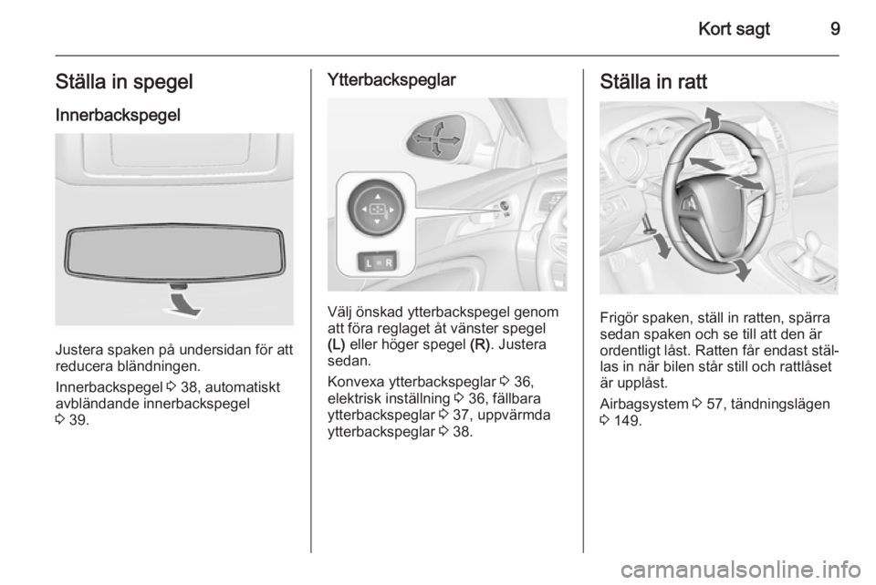 OPEL INSIGNIA 2014 Instruktionsbok Kort sagt9Ställa in spegelInnerbackspegel
Justera spaken på undersidan för att
reducera bländningen.
Innerbackspegel 3 38, automatiskt
avbländande innerbackspegel
3 39.
Ytterbackspeglar
Välj OPEL INSIGNIA 2014 Instruktionsbok Kort sagt9Ställa in spegelInnerbackspegel
Justera spaken på undersidan för att
reducera bländningen.
Innerbackspegel 3 38, automatiskt
avbländande innerbackspegel
3 39.
Ytterbackspeglar
Välj