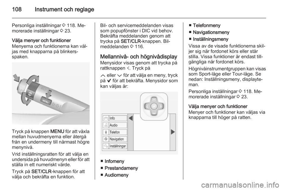 OPEL INSIGNIA 2014 Instruktionsbok 108Instrument och reglage
Personliga inställningar 3 118. Me‐
morerade inställningar 3 23.
Välja menyer och funktioner
Menyerna och funktionerna kan väl‐
jas med knapparna på blinkers‐
spa OPEL INSIGNIA 2014 Instruktionsbok 108Instrument och reglage
Personliga inställningar 3 118. Me‐
morerade inställningar 3 23.
Välja menyer och funktioner
Menyerna och funktionerna kan väl‐
jas med knapparna på blinkers‐
spa