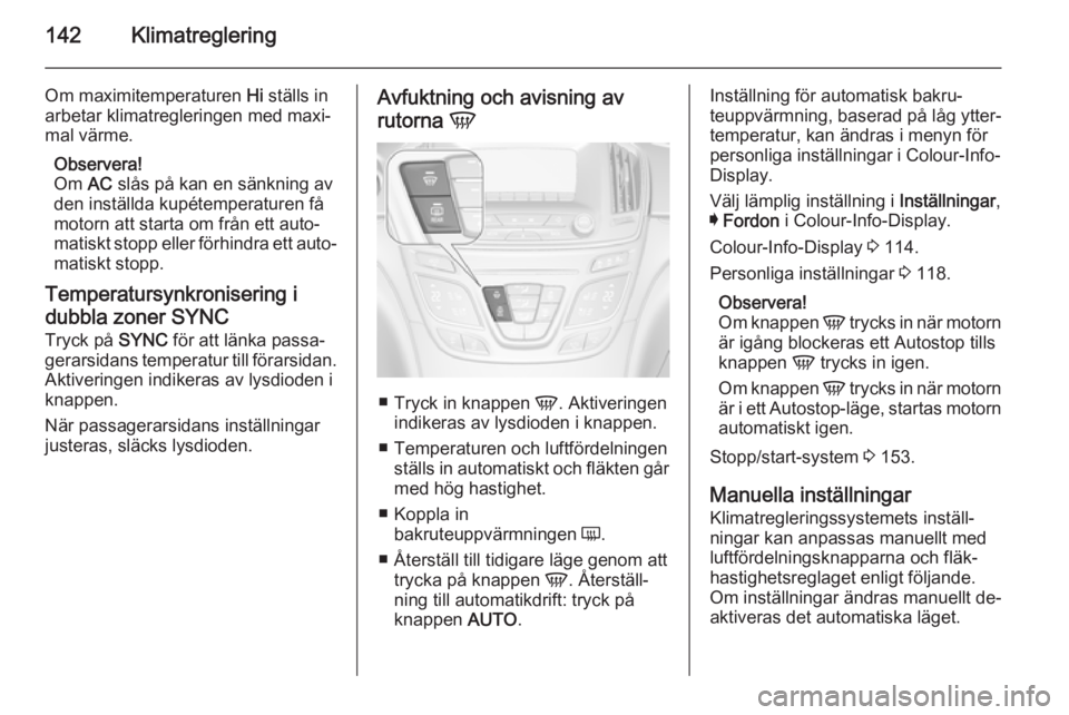 OPEL INSIGNIA 2014 Instruktionsbok 142Klimatreglering
Om maximitemperaturen Hi ställs in
arbetar klimatregleringen med maxi‐
mal värme.
Observera!
Om AC slås på kan en sänkning av
den inställda kupétemperaturen få motorn att OPEL INSIGNIA 2014 Instruktionsbok 142Klimatreglering
Om maximitemperaturen Hi ställs in
arbetar klimatregleringen med maxi‐
mal värme.
Observera!
Om AC slås på kan en sänkning av
den inställda kupétemperaturen få motorn att