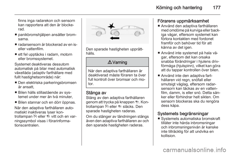 OPEL INSIGNIA 2014 Instruktionsbok Körning och hantering177
finns inga radarekon och sensorn
kan rapportera att den är blocke‐
rad.
■ panikbromshjälpen ansätter brom‐ sarna.
■ radarsensorn är blockerad av en is-
eller vatt OPEL INSIGNIA 2014 Instruktionsbok Körning och hantering177
finns inga radarekon och sensorn
kan rapportera att den är blocke‐
rad.
■ panikbromshjälpen ansätter brom‐ sarna.
■ radarsensorn är blockerad av en is-
eller vatt